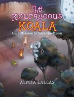 The Kourageous Koala di Alycia Lallas edito da Xlibris