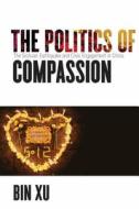 The Politics of Compassion di Bin Xu edito da Stanford University Press