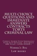 Multi Choice Questions and Immediate Answers Contracts Torts Criminal Law: Correct Answer Given Immediately After Each Question - Easy Quick MBE Study di Norma's Big Law Books, Ivy Black Letter Law Books edito da Createspace