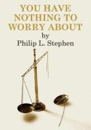 You Have Nothing to Worry about: An Autobiographical Novel di Philip L. Stephen edito da Createspace