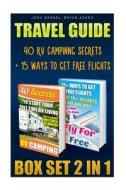 Travel Guide Box Set 2 in 1: 40 RV Campinng Secrets + 15 Ways to Get Free Flight: (Travel Books, Travelling the World, How to Travel Full Time) di Bryan Adams, Josh Handal edito da Createspace