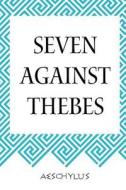 Seven Against Thebes di Aeschylus edito da Createspace