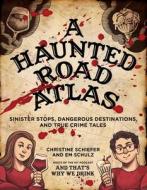 A Haunted Road Atlas: Sinister Stops and Dangerous Destinations Brought to You by and That's Why We Drink di Christine Schiefer, Em Schulz edito da ANDREWS & MCMEEL