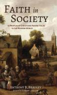 Faith in Society di Anthony B. Bradley edito da Resource Publications