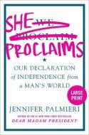 She Proclaims: Our Declaration of Independence from a Man's World di Jennifer Palmieri edito da GRAND CENTRAL PUBL