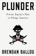 Plunder: Private Equity's Plan to Pillage America di Brendan Ballou edito da PUBLICAFFAIRS