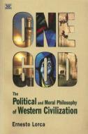 One God: The Political and Moral Philosophy of Western Civilization di Ernesto Lorca edito da BLACK ROSE BOOKS