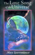 The Love Song Of The Universe di Mary Sparrowdancer edito da Hampton Roads Publishing Co