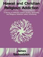 Hawaii and Christian Religious Addiction di James Slobodzien edito da Dissertation.Com.