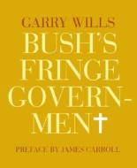 Bush's Fringe Government di Garry Wills edito da The New York Review Of Books, Inc