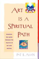 Art Is a Spiritual Path di Pat B. Allen edito da SHAMBHALA