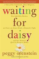 Waiting for Daisy: A Tale of Two Continents, Three Religions, Five Infertility Doctors, an Oscar, an Atomic Bomb, a Romantic Night, and O di Peggy Orenstein edito da Bloomsbury USA