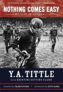 Nothing Comes Easy: My Life in Football di Y. A. Tittle, Kristine Setting Clark edito da TRIUMPH BOOKS