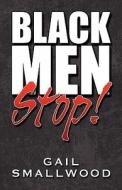 Black Men Stop! di Gail Smallwood edito da America Star Books