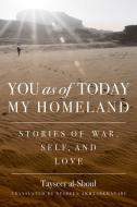 You as of Today My Home Land: Stories of War, Self, and Love di Tayseer Al-Sboul edito da MICHIGAN STATE UNIV PR