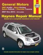 GMC Acadia, Buick Enclave, Saturn Outlook, Chevrolet Traverse: 2007 Thru 2015 All Models di Editors Of Haynes Manuals edito da HAYNES PUBN