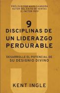 9 Disciplinas de Un Liderazgo Perdurable: Desarrolle El Potencial de Su Designio Divino di Kent Ingle edito da INFLUENCE RESOURCES