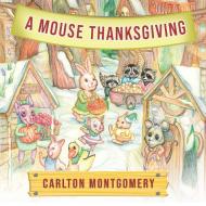 A Mouse Thanksgiving di Carlton Montgomery edito da Total Publishing And Media