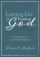 Letting Go and Trusting God: 180 Devotions for Life's Tough Decisions di Pamela L. Mcquade edito da BARBOUR PUBL INC