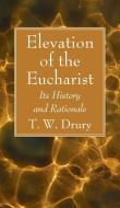Elevation of the Eucharist di T. W. Drury edito da Wipf and Stock