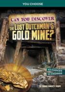 Can You Discover the Lost Dutchman's Gold Mine?: An Interactive Treasure Adventure di Thomas Kingsley Troupe edito da CAPSTONE PR