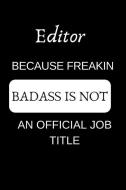 Editor Because Freakin Badass Is Not an Official Job Title: Appreciate Your Friend with This Funny Occupation Notebook di Editor Notebook edito da LIGHTNING SOURCE INC
