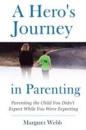 A Hero's  Journey in Parenting di Margaret Webb edito da MWLC Publishing