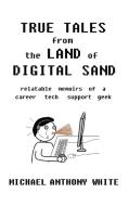 True Tales from the Land of Digital Sand di Michael White edito da VOX GEEKUS LLC