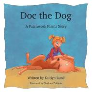 Doc The Dog: A Patchwork Farms Story di Kaitlyn Lund edito da CANADIAN MUSEUM OF CIVILIZATIO