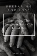 Preparing For Loss: Navigating The Imminent Death of A Loved One di Natalie Rose edito da LIGHTNING SOURCE INC