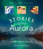 Dot to Dot in the Sky (Stories of the Aurora): The Myths and Facts of the Northern Lights di Joan Galat edito da WHITECAP BOOKS