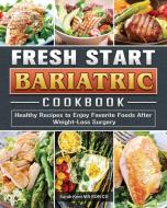 Fresh Start Bariatric Cookbook: Healthy Recipes to Enjoy Favorite Foods After Weight-Loss Surgery di Sarah Kent Rdn CD edito da LIGHTNING SOURCE INC