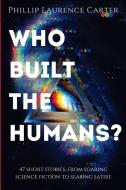 Who Built The Humans? di Phillip Carter edito da NICANOR BOOKS