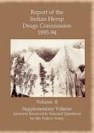Report of the Indian Hemp Drugs Commission 1893-94 Volume 8 Supplementary Volume - Answers Received to Selected Question edito da Hardinge Simpole