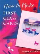 How To Make First Class Cards di Debbie Brown edito da Guild Of Master Craftsman Publications Ltd