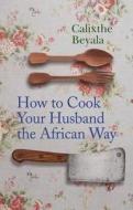 How To Cook Your Husband The African Way di Calixthe Beyala edito da Cutting Edge Press