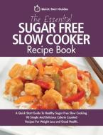 The Essential Sugar Free Slow Cooker Recipe Book: A Quick Start Guide to Healthy Sugar Free Slow Cooking. 90 Simple and  di Quick Start Guides edito da ERIN ROSE PUB