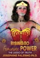 Rising to Feminine Power: The Lasso of Truth di Josephine Palermo edito da LIGHTNING SOURCE INC
