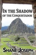 In the Shadow of the Conquistador di Shane Joseph edito da BLUE DENIM PR INC