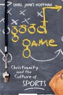 Good Game di Shirl James Hoffman edito da Baylor University Press