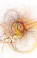Complex Knowing di Chris Katsaropoulos edito da Luminis Books, Incorporated