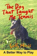 The Dog That Taught Me Tennis di Sally Huss edito da Sally Huss Inc.