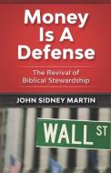 Money Is A Defense: The Revival of Biblical Stewardship di John Sidney Martin edito da LIGHTNING SOURCE INC