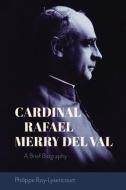Cardinal Rafael Merry Del Val di Philippe Roy-Lysencourt edito da The Catholic University Of America Press