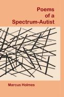 Poems of a Spectrum-Autist di Marcus Holmes edito da Parson's Porch