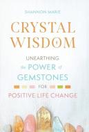 CRYSTAL WISDOM: UNEARTHING THE POWER OF di SHANNON MARIE edito da LIGHTNING SOURCE UK LTD