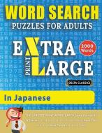 WORD SEARCH PUZZLES EXTRA LARGE PRINT FOR ADULTS IN JAPANESE - Delta Classics - The LARGEST PRINT WordSearch Game For Adults And Seniors - Find 2000 C di Delta Classics edito da Gerald Gebelin