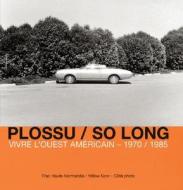 Plossu/So Long: Vivre L'Ouest Americain - 1970/1985 edito da Exhibitions International