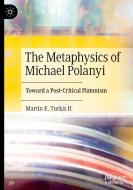 The Metaphysics of Michael Polanyi di Martin E. Turkis II edito da Springer Nature Switzerland