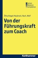 Von der Führungskraft zum Coach di Sonja Öhlschlegel-Haubrock, Jutta Rach, Juliane Wolf edito da Kohlhammer W.